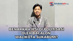 Benarkah IPSI Di Politisasi Bacalon Walikota Sukabumi?