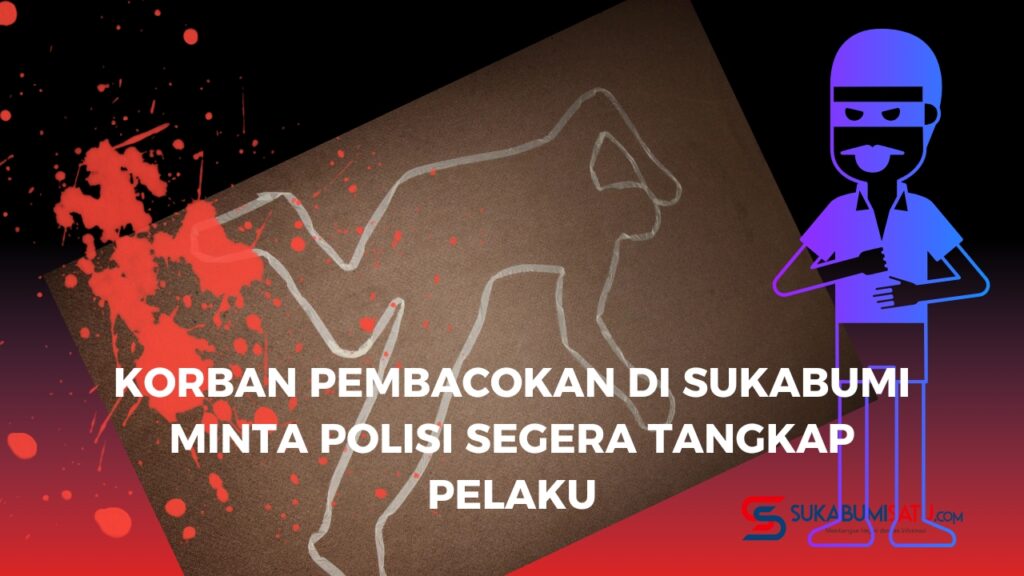 Korban Pembacokan di Sukabumi, Minta Polisi Segera Tangkap Pelaku