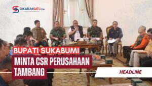 Bupati Sukabumi Meminta CSR Pada Perusahaan Tambang Yang Diduga Penyebab Banjir